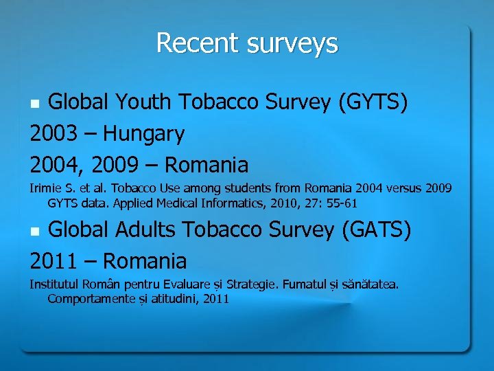 Recent surveys Global Youth Tobacco Survey (GYTS) 2003 – Hungary 2004, 2009 – Romania