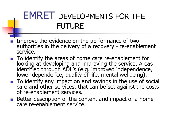 EMRET n n DEVELOPMENTS FOR THE FUTURE Improve the evidence on the performance of