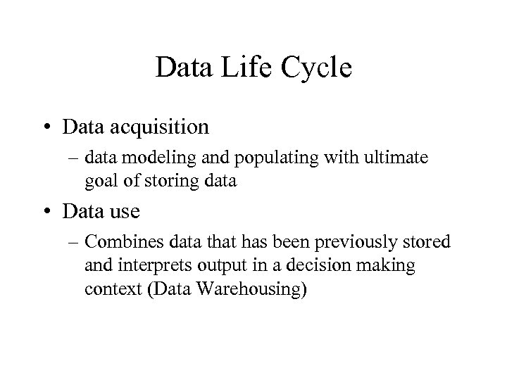 Data Life Cycle • Data acquisition – data modeling and populating with ultimate goal