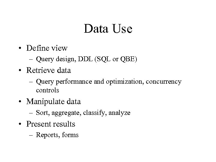Data Use • Define view – Query design, DDL (SQL or QBE) • Retrieve