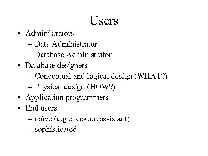 Users • Administrators – Data Administrator – Database Administrator • Database designers – Conceptual
