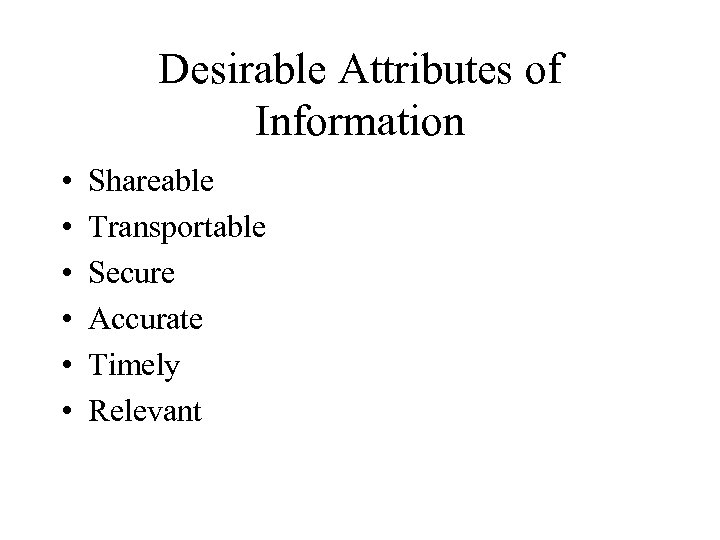Desirable Attributes of Information • • • Shareable Transportable Secure Accurate Timely Relevant 