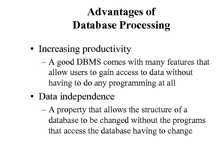 Advantages of Database Processing • Increasing productivity – A good DBMS comes with many