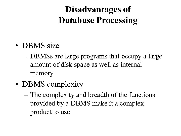 Disadvantages of Database Processing • DBMS size – DBMSs are large programs that occupy