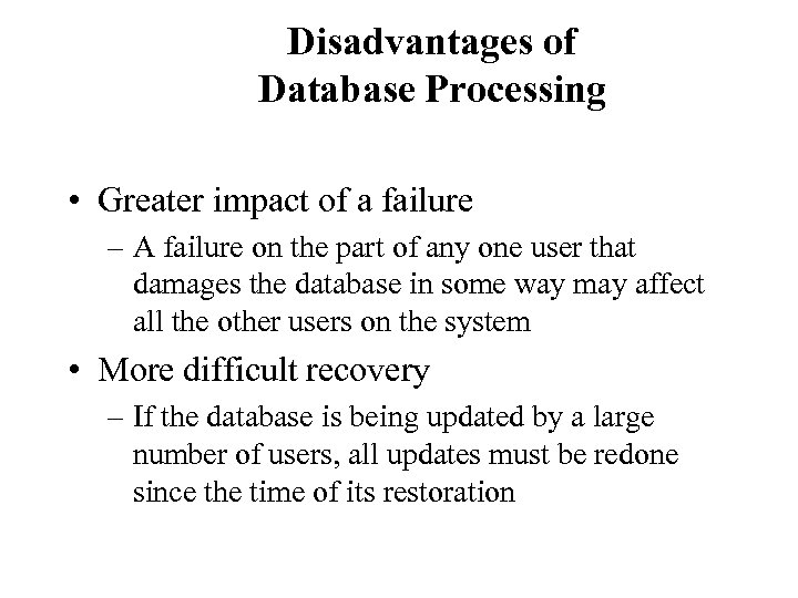 Disadvantages of Database Processing • Greater impact of a failure – A failure on