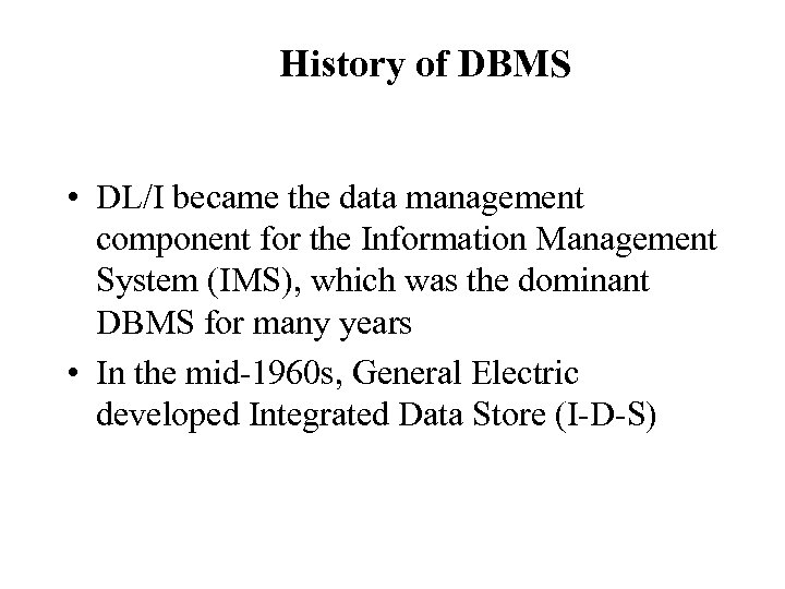 History of DBMS • DL/I became the data management component for the Information Management