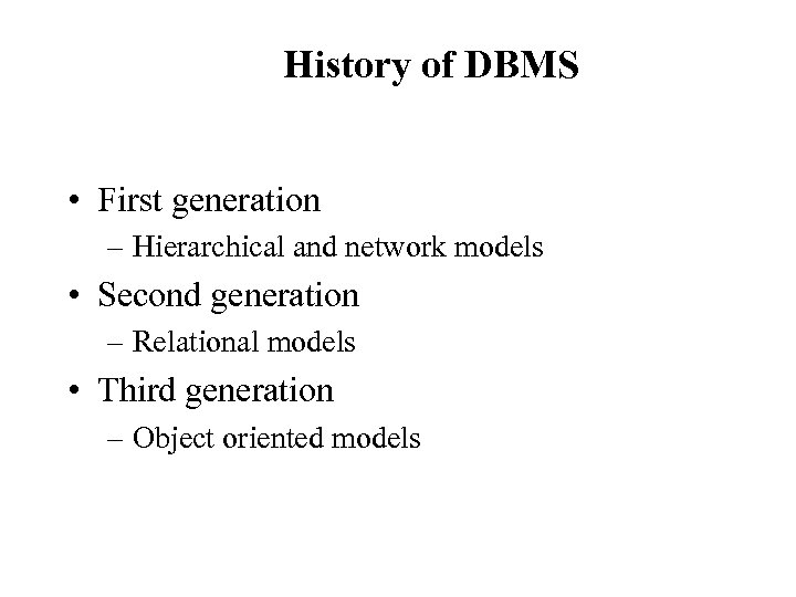 History of DBMS • First generation – Hierarchical and network models • Second generation