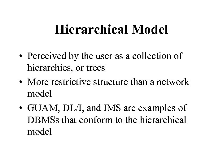 Hierarchical Model • Perceived by the user as a collection of hierarchies, or trees