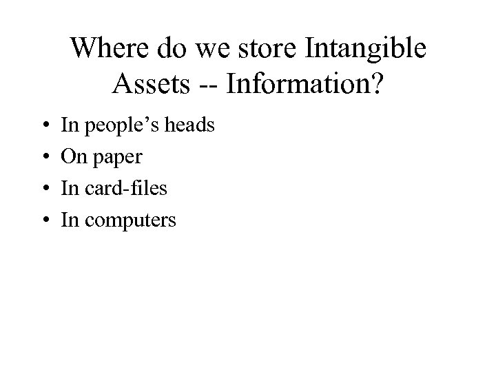 Where do we store Intangible Assets -- Information? • • In people’s heads On