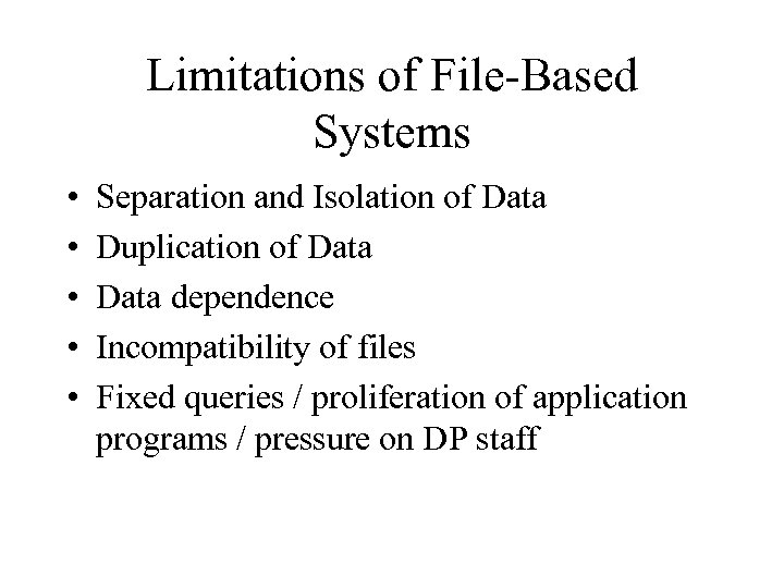 Limitations of File-Based Systems • • • Separation and Isolation of Data Duplication of
