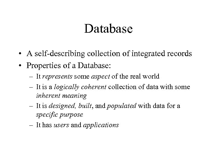 Database • A self-describing collection of integrated records • Properties of a Database: –