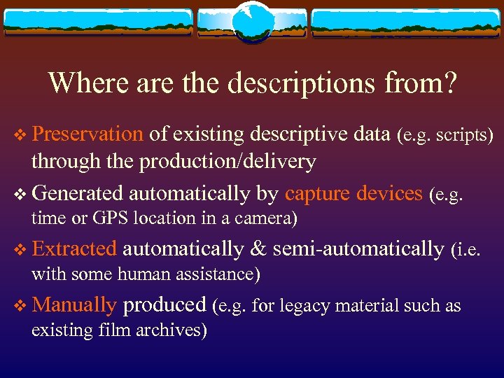 Where are the descriptions from? v Preservation of existing descriptive data (e. g. scripts)
