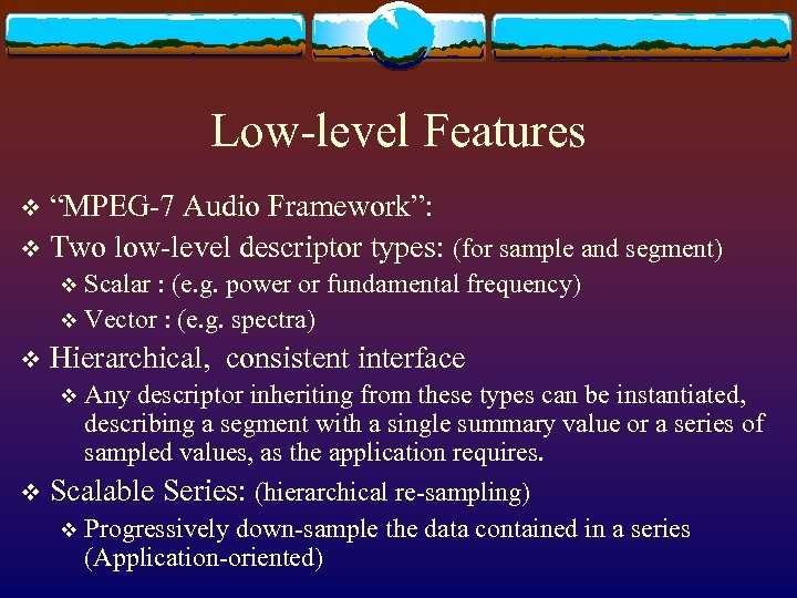 Low-level Features “MPEG-7 Audio Framework”: v Two low-level descriptor types: (for sample and segment)