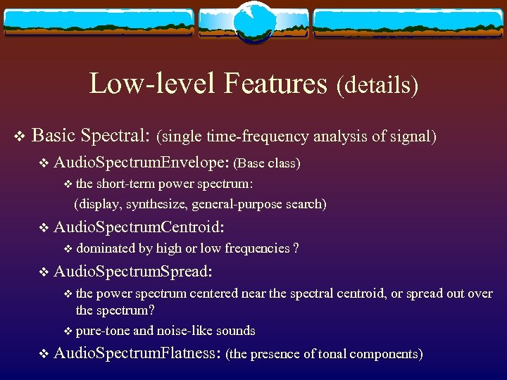 Low-level Features (details) v Basic Spectral: (single time-frequency analysis of signal) v Audio. Spectrum.