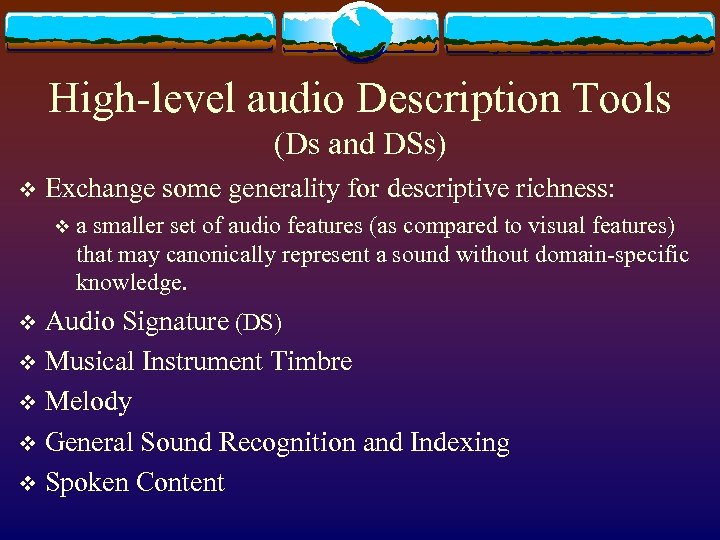 High-level audio Description Tools (Ds and DSs) v Exchange some generality for descriptive richness:
