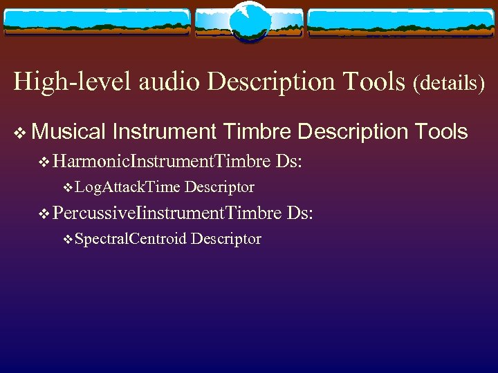 High-level audio Description Tools (details) v Musical Instrument Timbre Description Tools v Harmonic. Instrument.