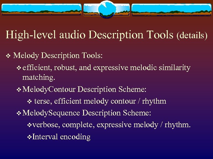 High-level audio Description Tools (details) v Melody Description Tools: v efficient, robust, and expressive