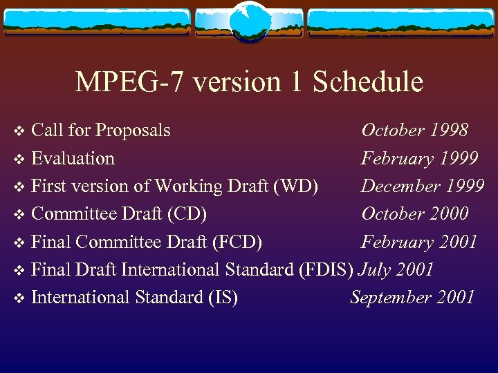 MPEG-7 version 1 Schedule Call for Proposals October 1998 v Evaluation February 1999 v