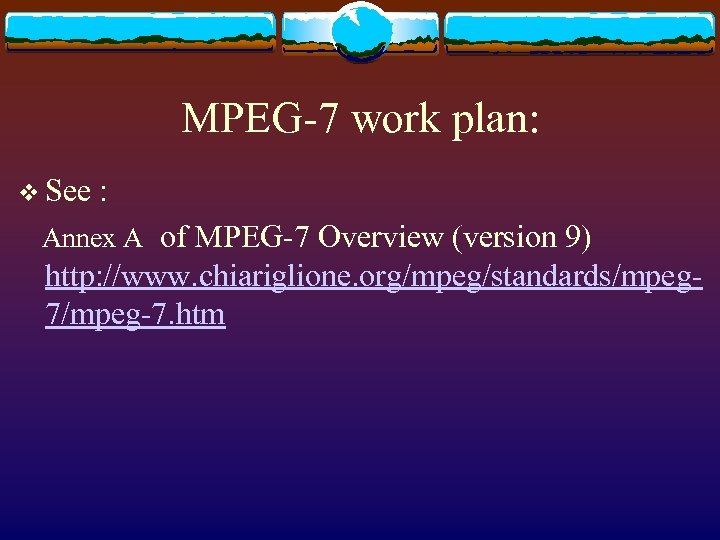 MPEG-7 work plan: v See : Annex A of MPEG-7 Overview (version 9) http: