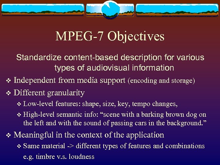 MPEG-7 Objectives Standardize content-based description for various types of audiovisual information v Independent from