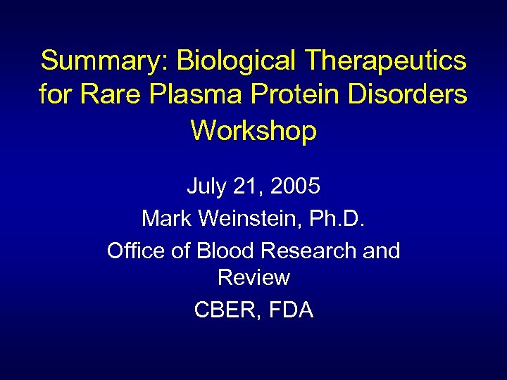 Summary: Biological Therapeutics for Rare Plasma Protein Disorders Workshop July 21, 2005 Mark Weinstein,