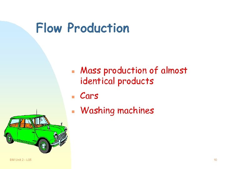 Flow Production n Mass production of almost identical products n n BM Unit 2