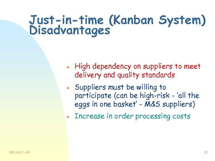 Just-in-time (Kanban System) Disadvantages n n n BM Unit 2 - L 05 High