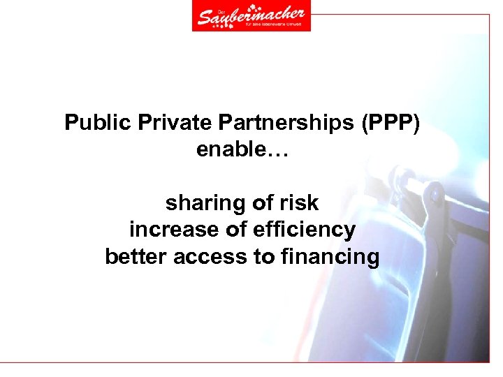 Public Private Partnerships (PPP) enable… sharing of risk increase of efficiency better access to