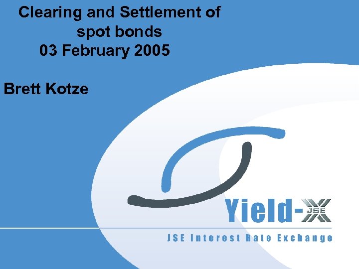 Clearing and Settlement of spot bonds 03 February 2005 Brett Kotze 
