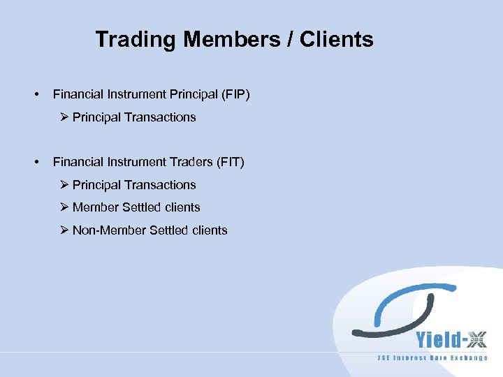 Trading Members / Clients • Financial Instrument Principal (FIP) Ø Principal Transactions • Financial