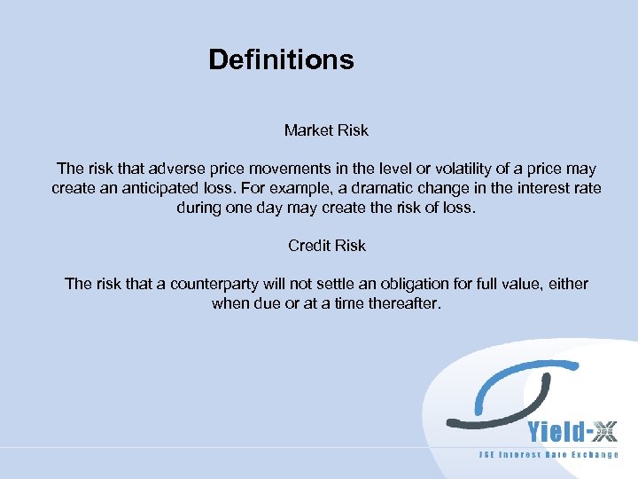 Definitions Market Risk The risk that adverse price movements in the level or volatility