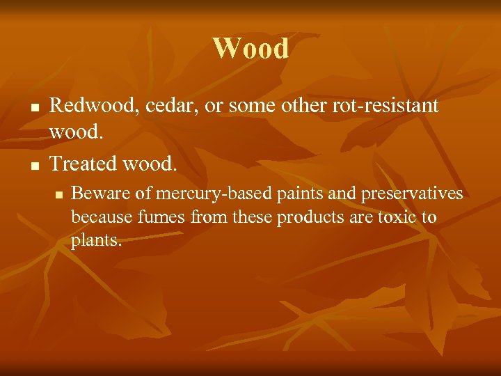 Wood n n Redwood, cedar, or some other rot-resistant wood. Treated wood. n Beware