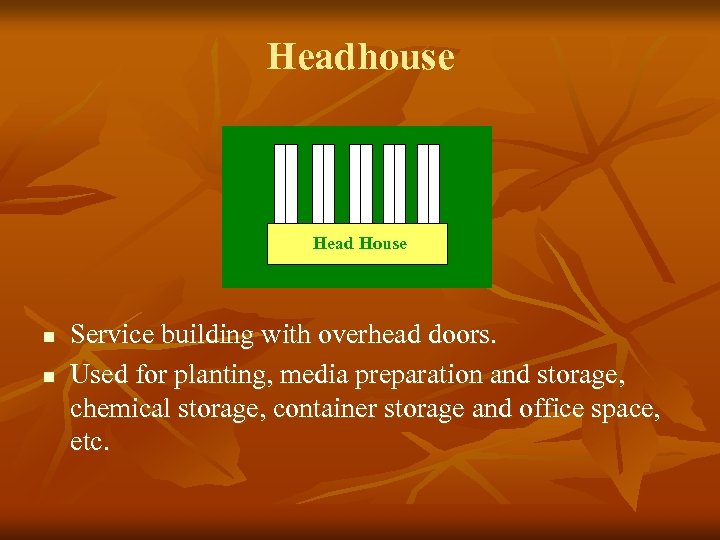 Headhouse Head House n n Service building with overhead doors. Used for planting, media