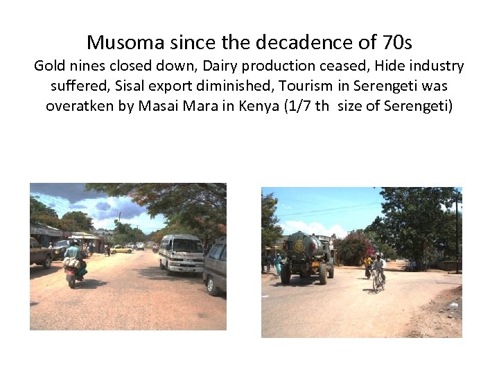 Musoma since the decadence of 70 s Gold nines closed down, Dairy production ceased,