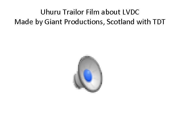 Uhuru Trailor Film about LVDC Made by Giant Productions, Scotland with TDT 