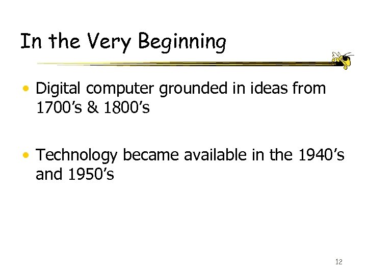 In the Very Beginning • Digital computer grounded in ideas from 1700’s & 1800’s