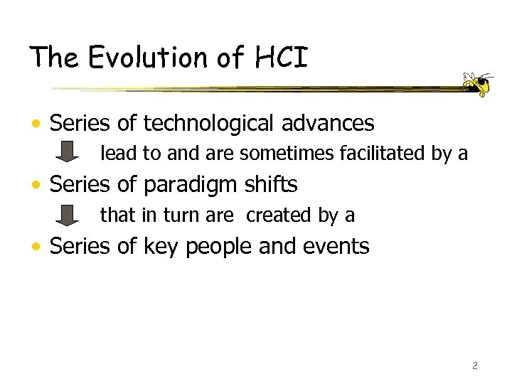 The Evolution of HCI • Series of technological advances lead to and are sometimes