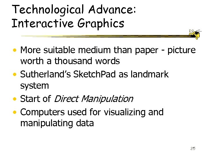 Technological Advance: Interactive Graphics • More suitable medium than paper - picture worth a