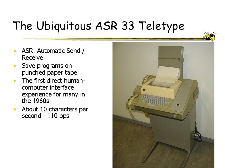 The Ubiquitous ASR 33 Teletype • ASR: Automatic Send / Receive • Save programs