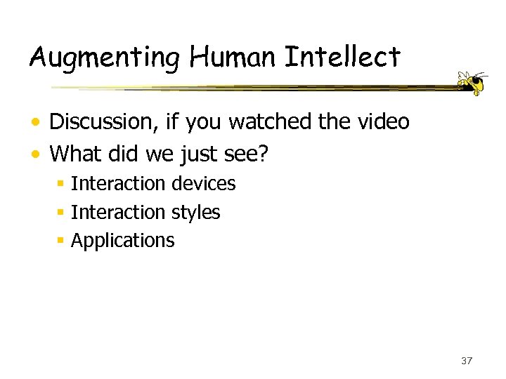 Augmenting Human Intellect • Discussion, if you watched the video • What did we