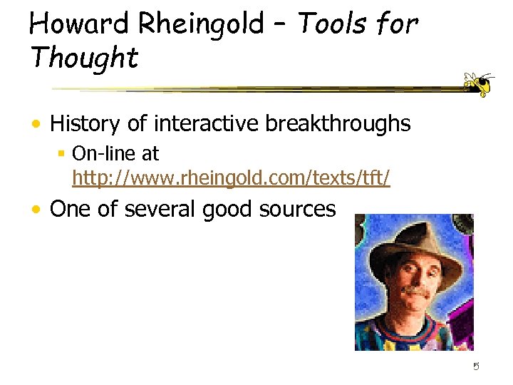 Howard Rheingold – Tools for Thought • History of interactive breakthroughs § On-line at