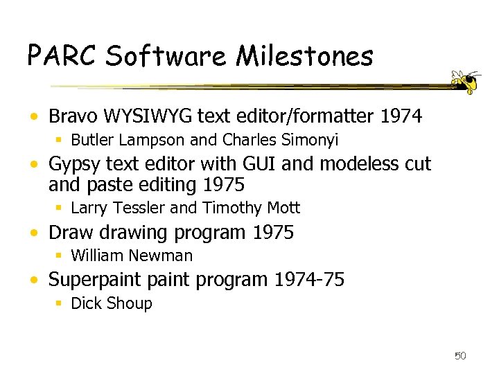 PARC Software Milestones • Bravo WYSIWYG text editor/formatter 1974 § Butler Lampson and Charles