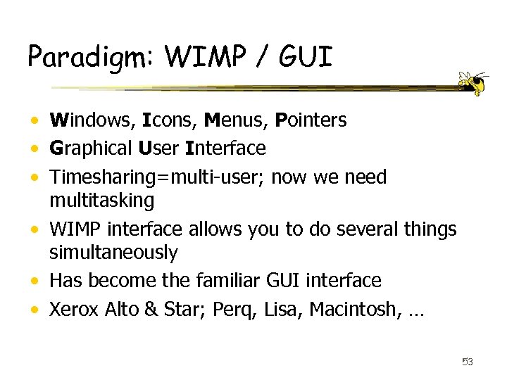 Paradigm: WIMP / GUI • Windows, Icons, Menus, Pointers • Graphical User Interface •