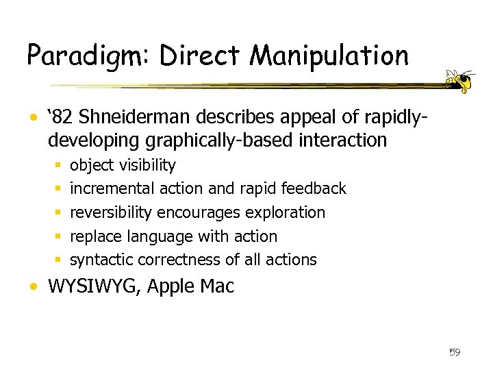 Paradigm: Direct Manipulation • ‘ 82 Shneiderman describes appeal of rapidlydeveloping graphically-based interaction §