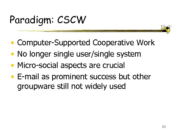 Paradigm: CSCW • • Computer-Supported Cooperative Work No longer single user/single system Micro-social aspects