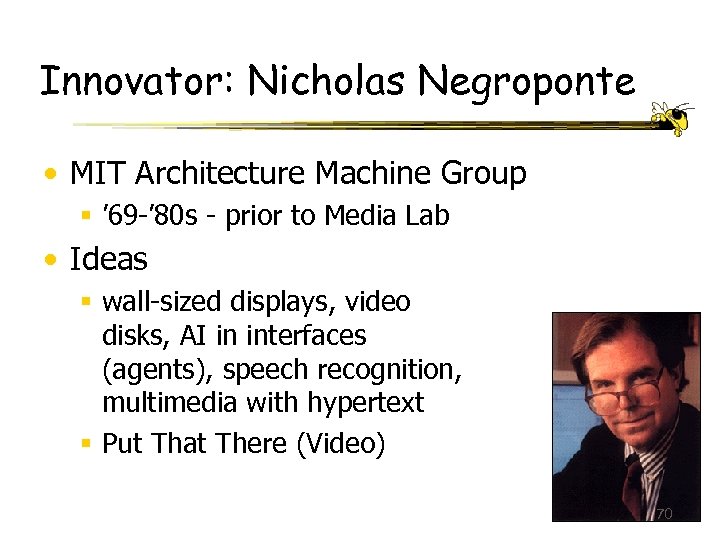 Innovator: Nicholas Negroponte • MIT Architecture Machine Group § ’ 69 -’ 80 s