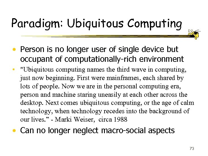 Paradigm: Ubiquitous Computing • Person is no longer user of single device but occupant