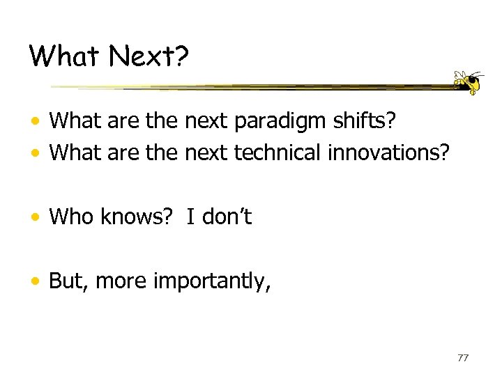 What Next? • What are the next paradigm shifts? • What are the next