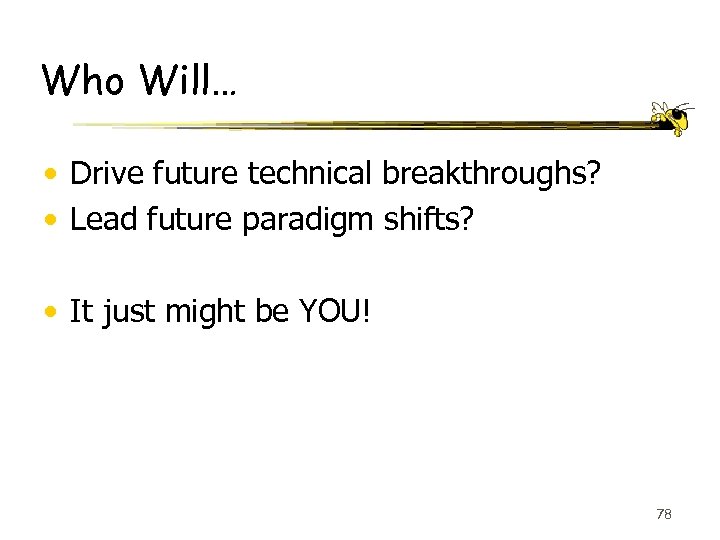 Who Will… • Drive future technical breakthroughs? • Lead future paradigm shifts? • It