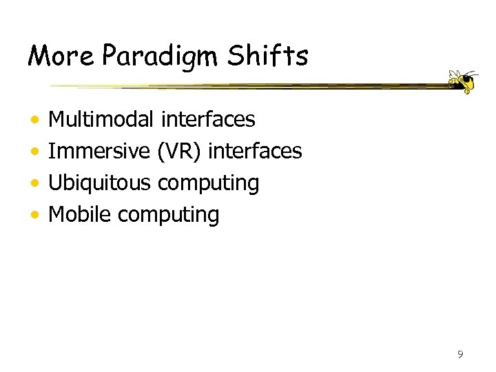 More Paradigm Shifts • • Multimodal interfaces Immersive (VR) interfaces Ubiquitous computing Mobile computing